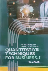 QUANTITATIVE TECHNIQUES FOR BUSINESS-I Dr. JAYAN CBCS B.Com Programme Sem III M G University Prakash publication